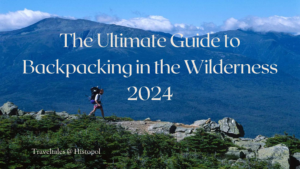 Read more about the article The Ultimate Guide to Backpacking in the Wilderness 2024